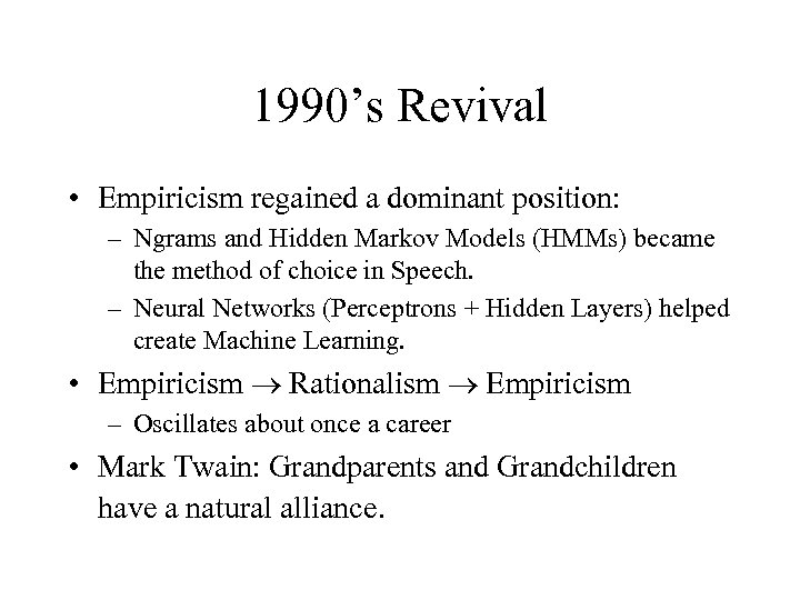 1990’s Revival • Empiricism regained a dominant position: – Ngrams and Hidden Markov Models