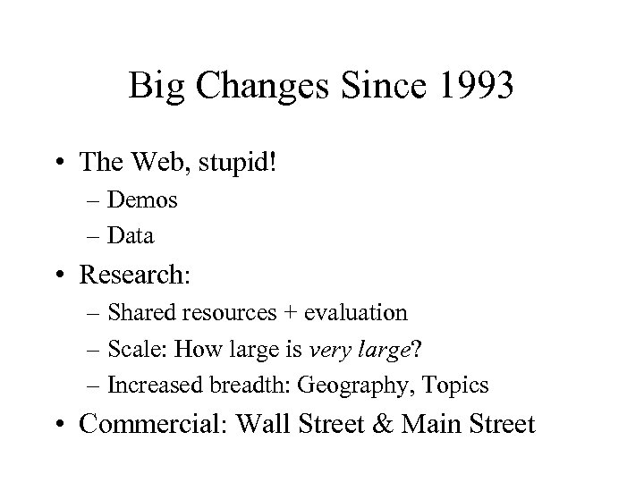 Big Changes Since 1993 • The Web, stupid! – Demos – Data • Research: