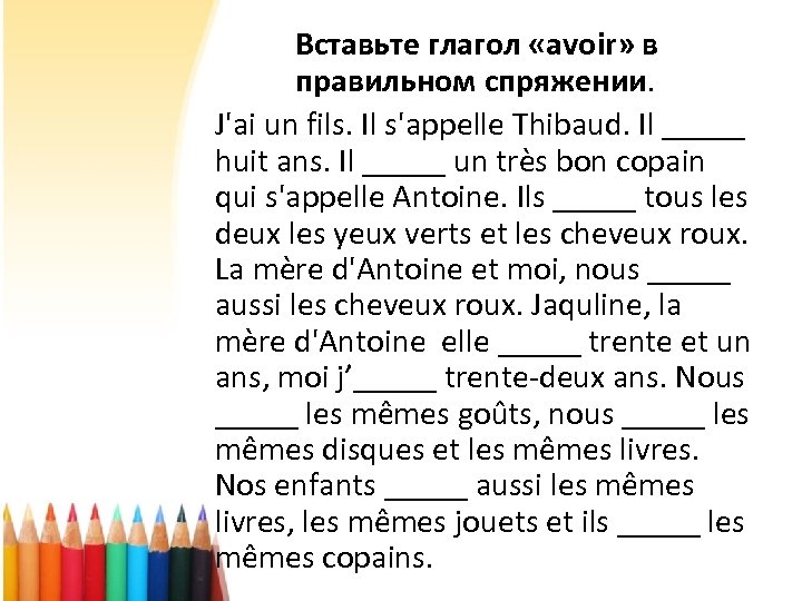 Вставьте глагол «avoir» в правильном спряжении. J'ai un fils. Il s'appelle Thibaud. Il _____