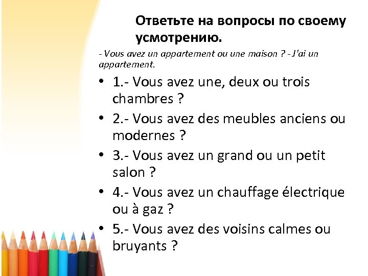 Ответьте на вопросы по своему усмотрению. - Vous avez un appartement ou une maison