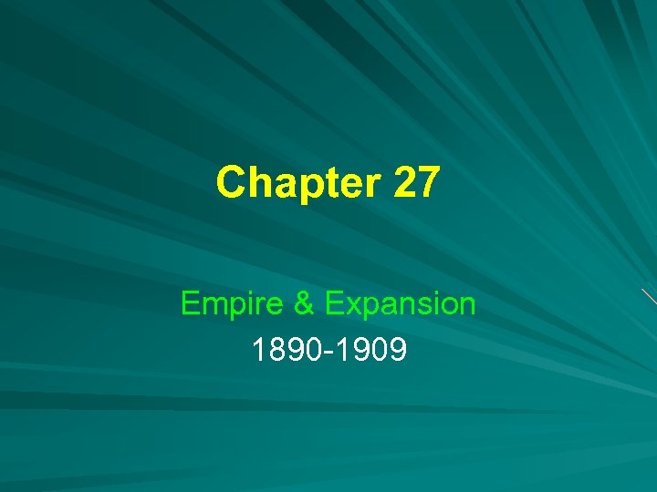 Chapter 27 Empire & Expansion 1890 -1909 