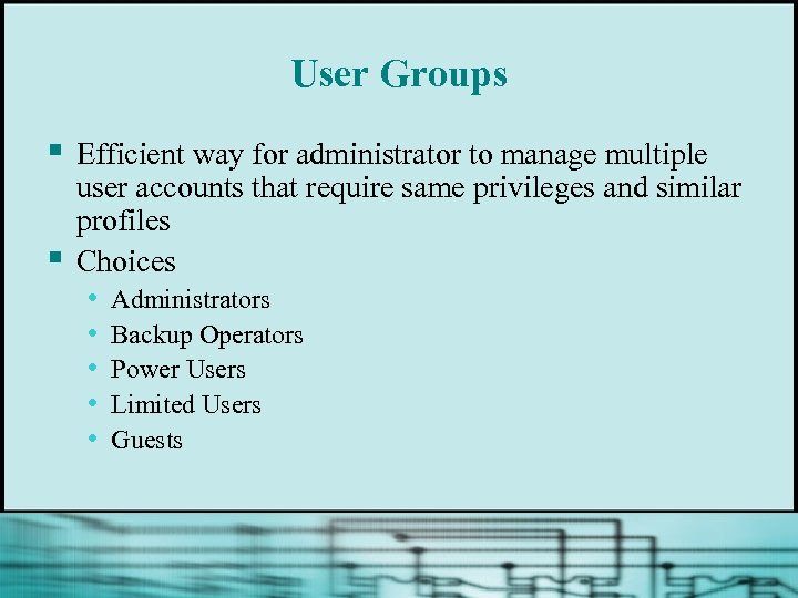 User Groups § § Efficient way for administrator to manage multiple user accounts that