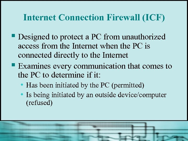 Internet Connection Firewall (ICF) § Designed to protect a PC from unauthorized access from