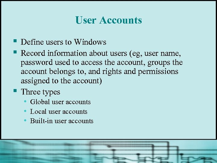 User Accounts § § § Define users to Windows Record information about users (eg,