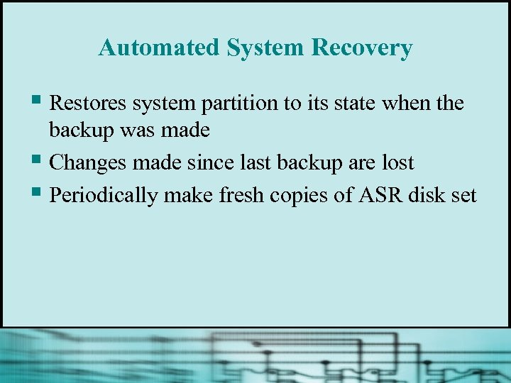 Automated System Recovery § Restores system partition to its state when the backup was