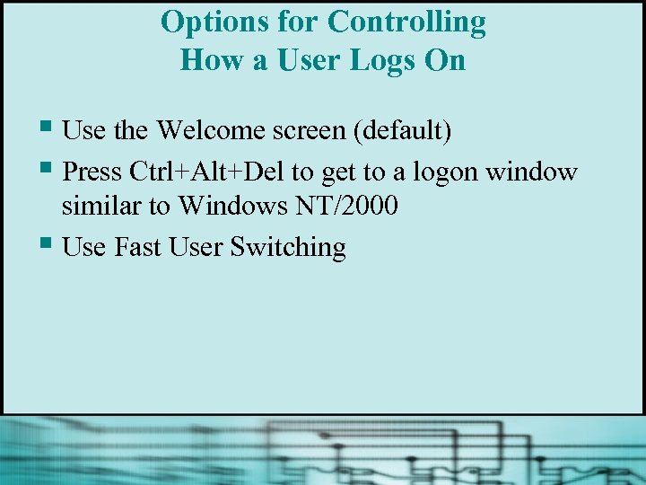 Options for Controlling How a User Logs On § Use the Welcome screen (default)