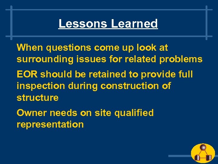 Lessons Learned When questions come up look at surrounding issues for related problems EOR