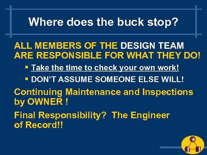 Where does the buck stop? ALL MEMBERS OF THE DESIGN TEAM ARE RESPONSIBLE FOR