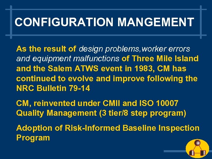 CONFIGURATION MANGEMENT As the result of design problems, worker errors and equipment malfunctions of
