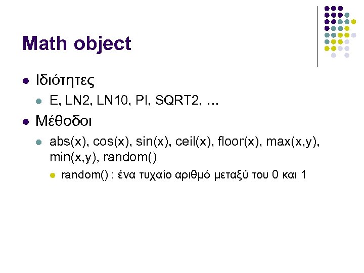 Math object Ιδιότητες E, LN 2, LN 10, PI, SQRT 2, … Μέθοδοι abs(x),