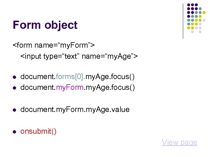 Form object <form name=“my. Form”> <input type=“text” name=“my. Age”> document. forms[0]. my. Age. focus()