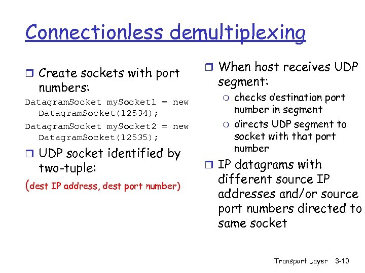 Connectionless demultiplexing r Create sockets with port numbers: Datagram. Socket my. Socket 1 =