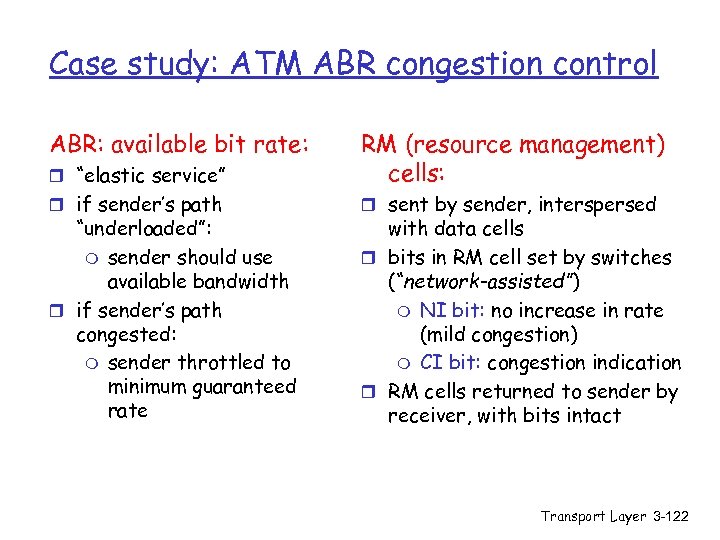 Case study: ATM ABR congestion control ABR: available bit rate: r “elastic service” RM