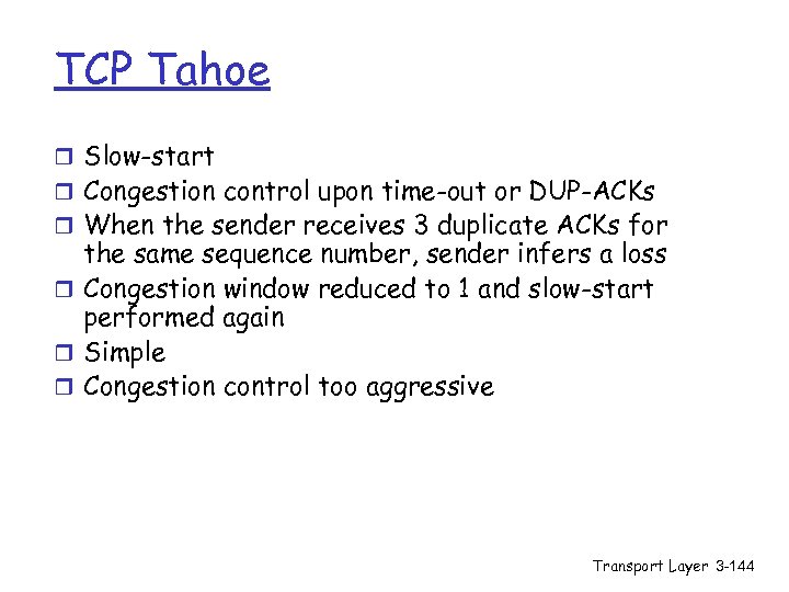 TCP Tahoe r Slow-start r Congestion control upon time-out or DUP-ACKs r When the