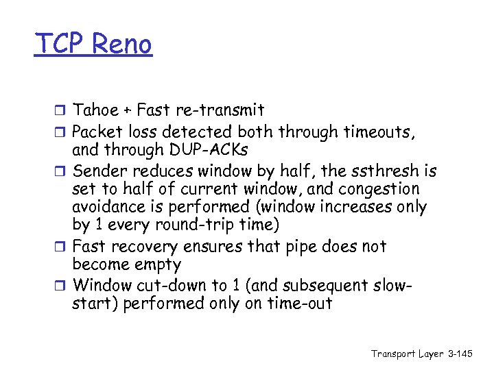 TCP Reno r Tahoe + Fast re-transmit r Packet loss detected both through timeouts,