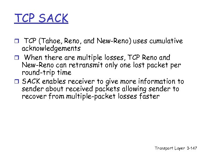 TCP SACK r TCP (Tahoe, Reno, and New-Reno) uses cumulative acknowledgements r When there