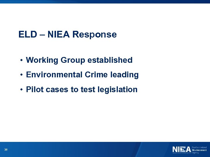 ELD – NIEA Response • Working Group established • Environmental Crime leading • Pilot