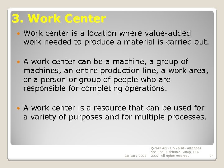 3. Work Center Work center is a location where value-added work needed to produce