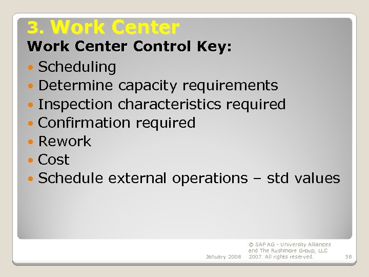 3. Work Center Control Key: Scheduling Determine capacity requirements Inspection characteristics required Confirmation required