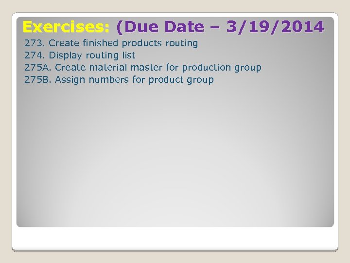 Exercises: (Due Date – 3/19/2014 273. Create finished products routing 274. Display routing list