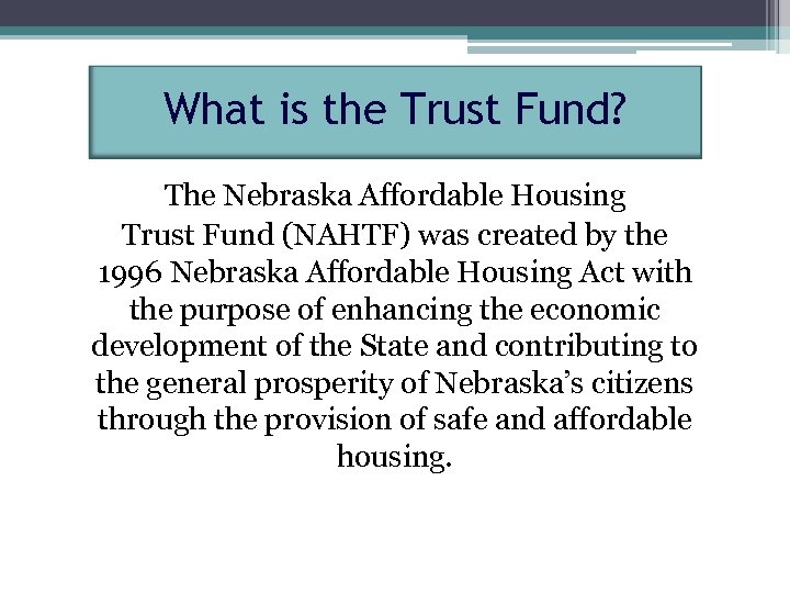 What is the Trust Fund? The Nebraska Affordable Housing Trust Fund (NAHTF) was created