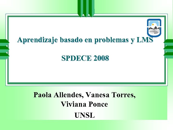 Aprendizaje basado en problemas y LMS SPDECE 2008 Paola Allendes, Vanesa Torres, Viviana Ponce