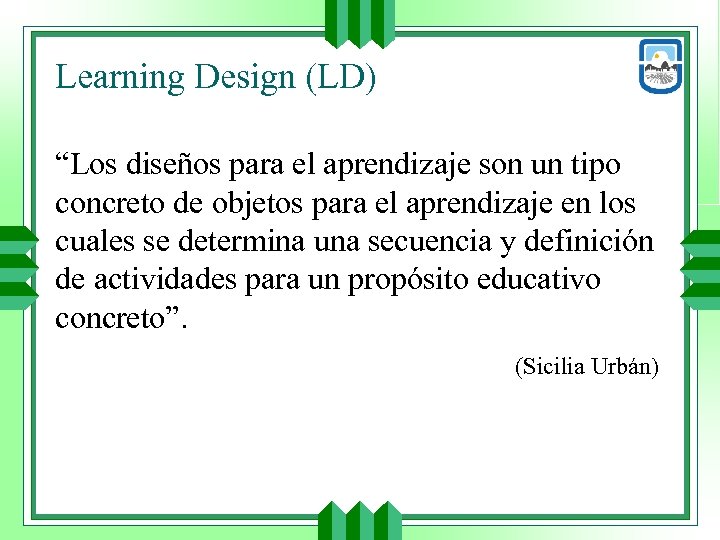 Learning Design (LD) “Los diseños para el aprendizaje son un tipo concreto de objetos