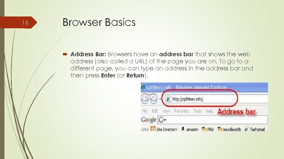 16 Browser Basics Address Bar: Browsers have an address bar that shows the web