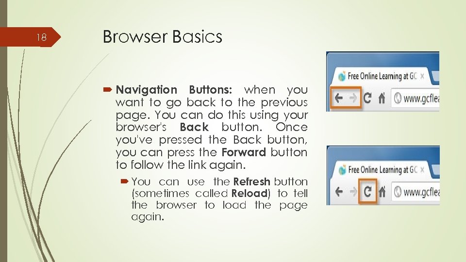 18 Browser Basics Navigation Buttons: when you want to go back to the previous