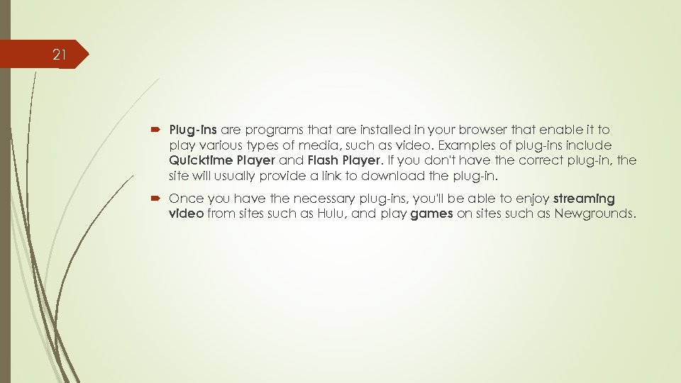 21 Plug-ins are programs that are installed in your browser that enable it to