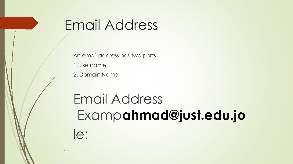 Email Address An email address has two parts: 1. Username 2. Domain Name Email