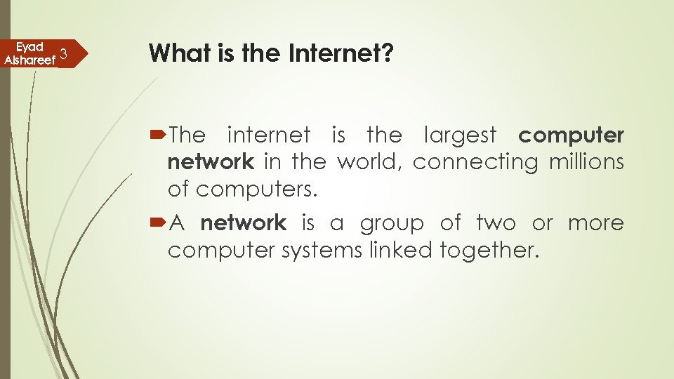 Eyad Alshareef 3 What is the Internet? The internet is the largest computer network