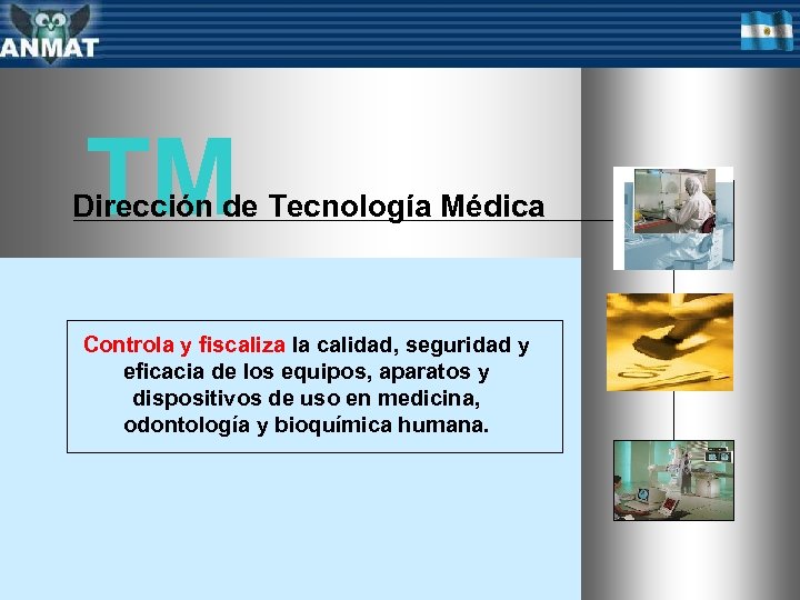 TM Dirección de Tecnología Médica Controla y fiscaliza la calidad, seguridad y eficacia de