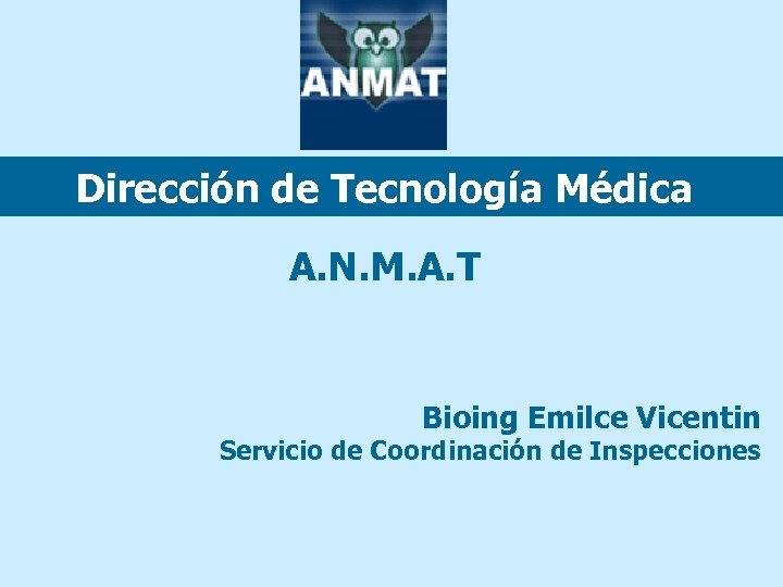 Dirección de Tecnología Médica A. N. M. A. T Bioing Emilce Vicentin Servicio de