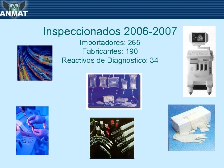 Inspeccionados 2006 -2007 Importadores: 265 Fabricantes: 190 Reactivos de Diagnostico: 34 