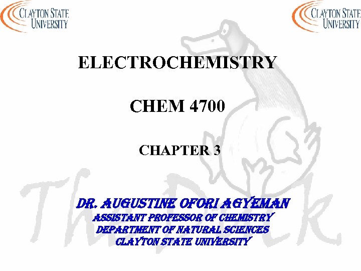 ELECTROCHEMISTRY CHEM 4700 CHAPTER 3 Dr. au. Gustine ofori a. Gyeman assistant professor of