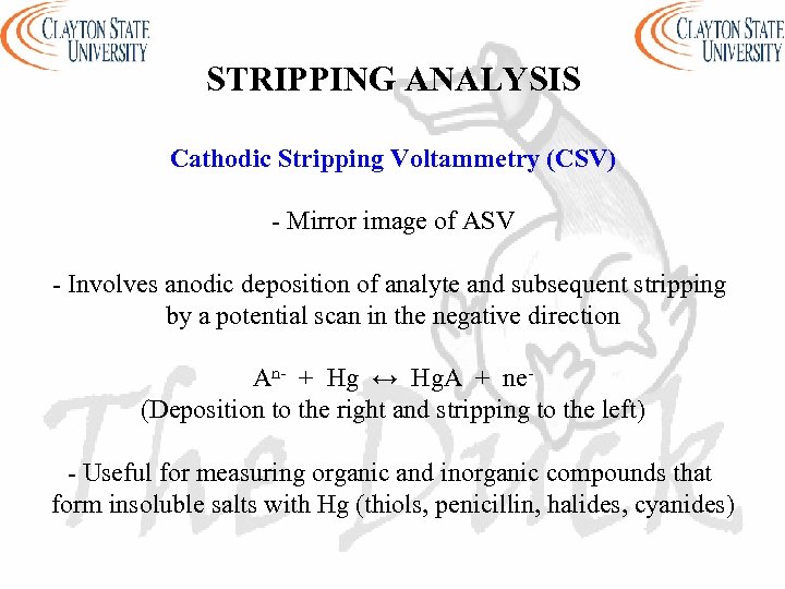 STRIPPING ANALYSIS Cathodic Stripping Voltammetry (CSV) - Mirror image of ASV - Involves anodic