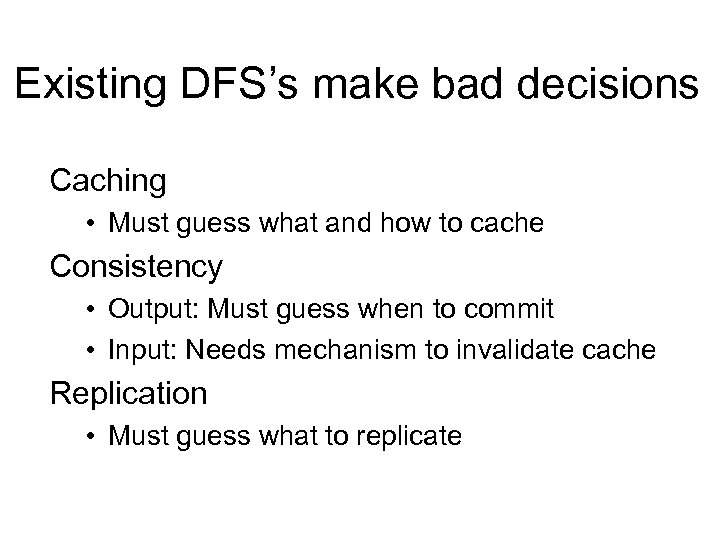 Existing DFS’s make bad decisions Caching • Must guess what and how to cache