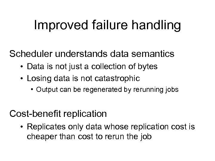 Improved failure handling Scheduler understands data semantics • Data is not just a collection