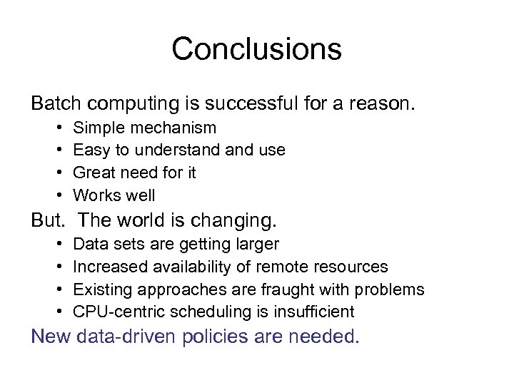 Conclusions Batch computing is successful for a reason. • • Simple mechanism Easy to