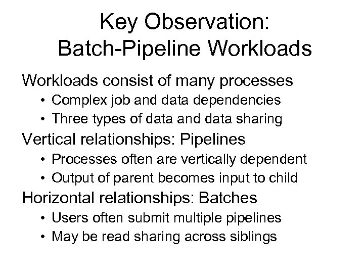 Key Observation: Batch-Pipeline Workloads consist of many processes • Complex job and data dependencies