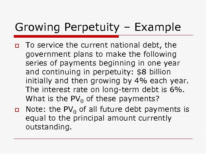 Growing Perpetuity – Example o o To service the current national debt, the government