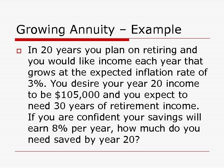 Growing Annuity – Example o In 20 years you plan on retiring and you