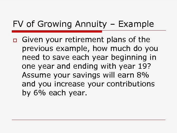 FV of Growing Annuity – Example o Given your retirement plans of the previous