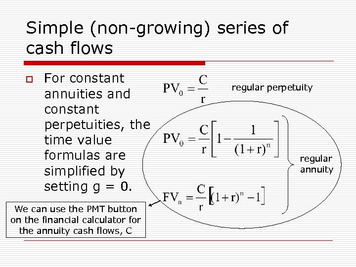 Simple (non-growing) series of cash flows o For constant annuities and constant perpetuities, the