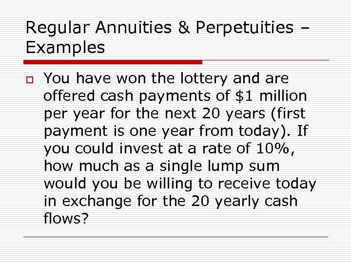 Regular Annuities & Perpetuities – Examples o You have won the lottery and are