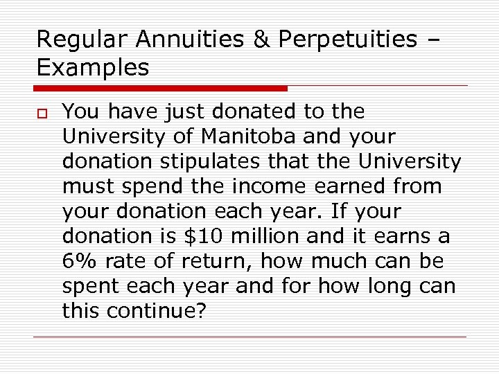 Regular Annuities & Perpetuities – Examples o You have just donated to the University