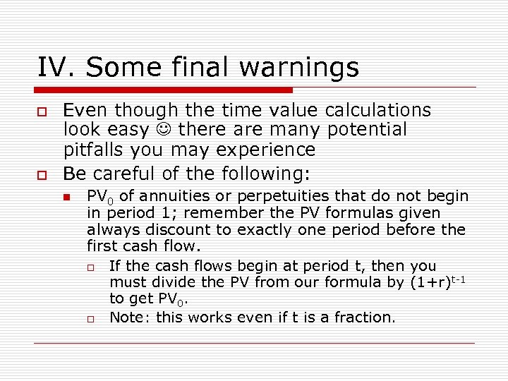 IV. Some final warnings o o Even though the time value calculations look easy