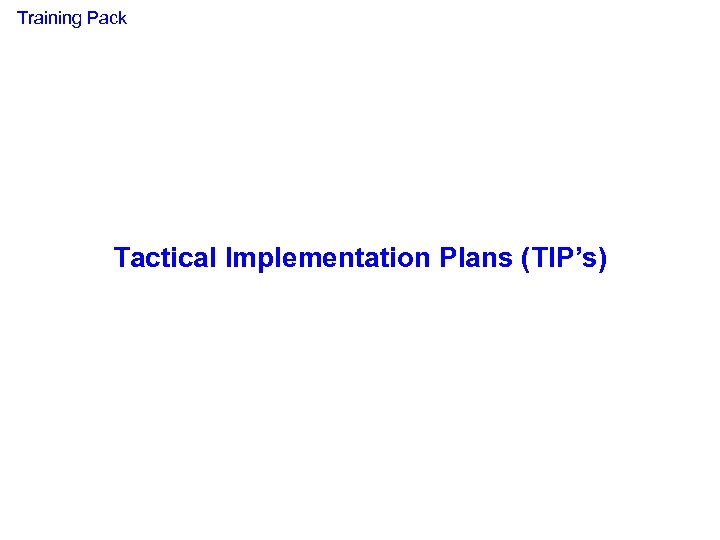 Training Pack Tactical Implementation Plans (TIP’s) 