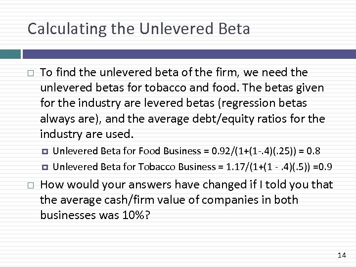 Calculating the Unlevered Beta To find the unlevered beta of the firm, we need